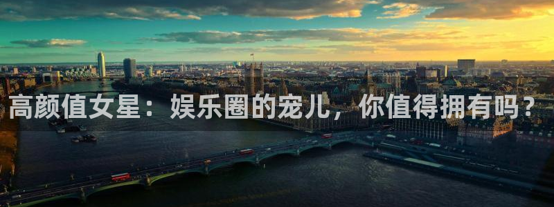 辉达娱乐平台：高颜值女星：娱乐圈的宠儿，你值得拥有吗？